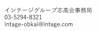 インテージグループ志高会事務局 03-5294-8321 intage-obkai@intage.com